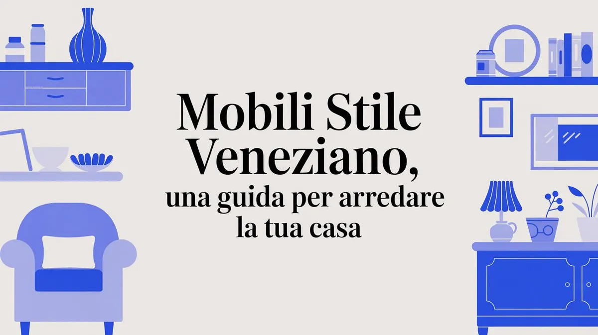 Mobili stile veneziano, una guida per arredare la tua casa